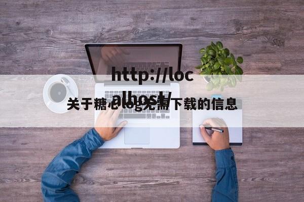 关于糖心log无需下载的信息