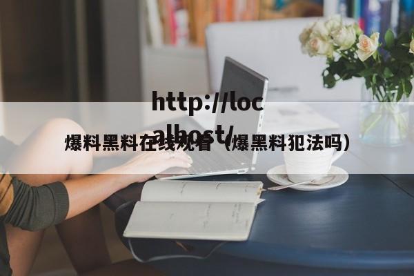 爆料黑料在线观看(爆黑料犯法吗)